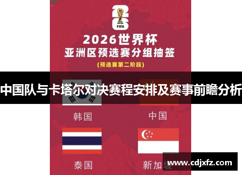 中国队与卡塔尔对决赛程安排及赛事前瞻分析
