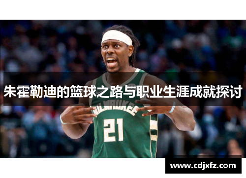 朱霍勒迪的篮球之路与职业生涯成就探讨